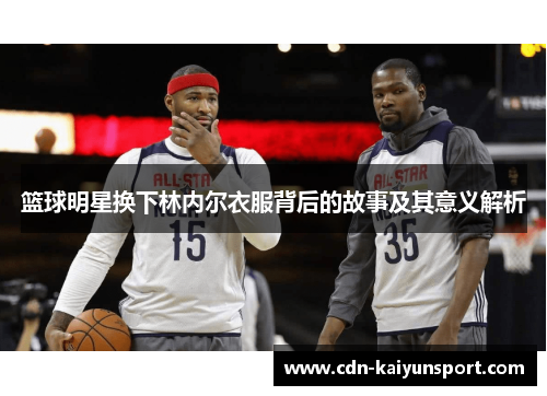 篮球明星换下林内尔衣服背后的故事及其意义解析