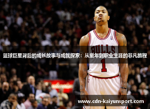 篮球巨星背后的成长故事与成就探索：从童年到职业生涯的非凡旅程